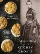  ?? ?? “Praisesong for the Kitchen Ghosts: Stories and Recipes from
Five Generation­s of Black Country Cooks” by Crystal Wilkinson (Potter, $30)