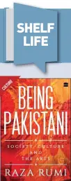  ??  ?? Being Pakistani: Society, Culture and the Arts By Raza Rumi Publisher: HarperColl­ins