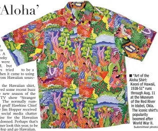  ?? Submitted photo ?? ■ “Art of the Aloha Shirt: Keoni of Hawaii, 1938-51” runs through Aug. 11 at the Museum of the Red River in Idabel, Okla. The iconic shirt’s popularity boomed after World War II.