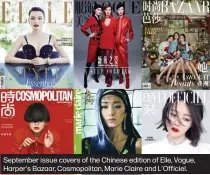  ??  ?? September issue covers of the Chinese edition of Elle, Vogue, Harper's Bazaar, Cosmopolit­an, Marie Claire and L'Officiel.