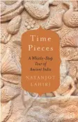  ?? ?? Time Pieces
A Whistle-stop Tour of Ancient India by Nayanjot Lahiri Hachette
Pages: 240
Price: Rs.399