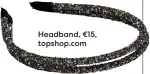  ??  ?? Headband, €15, topshop.com