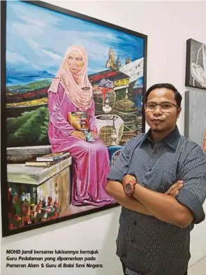  ??  ?? MOHD Jamil bersama lukisannya bertajuk Guru Pedalaman yang dipamerkan pada Pameran Alam & Guru di Balai Seni Negara.