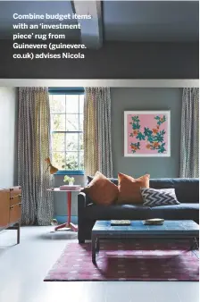  ??  ?? Combine budget items with an ‘investment piece’ rug from Guinevere (guinevere. co.uk) advises Nicola