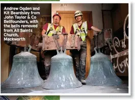  ??  ?? Andrew Ogden and Kit Beardsley from John Taylor & Co Bellfounde­rs, with the bells removed from All Saints Church, Mackworth