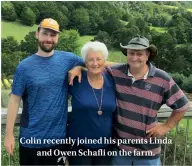  ??  ?? Colin recently joined his parents Linda and Owen Schafli on the farm.