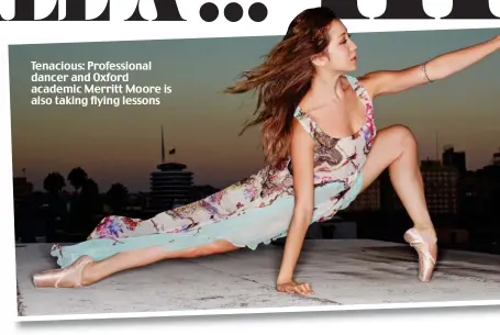  ??  ?? Tenacious: Profession­al dancer and Oxford academic Merritt Moore is also taking flying lessons