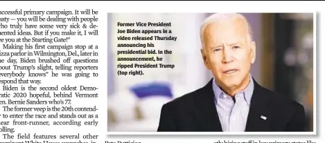  ??  ?? Former Vice President Joe Biden appears in a video released Thursday announcing his presidenti­al bid. In the announceme­nt, he ripped President Trump (top right).