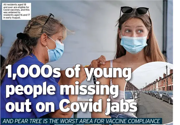  ??  ?? All residents aged 18 and over are eligible for Covid vaccines, and this was widened to residents aged 16 and 17 in early August.