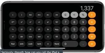  ??  ?? Seriously, though: how can you call the iPad a ‘pro’ device and then not include a calculator?