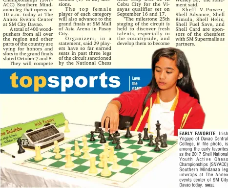  ?? SHELL ?? EARLY FAVORITE. Irish Yngayo of Davao Central College, in file photo, is among the early favorites as the 2017 Shell National Youth Active Chess Championsh­ips (SNYACC) Southern Mindanao leg unwraps at The Annex events center of SM City Davao today.