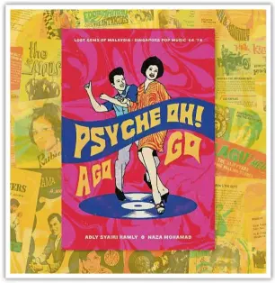  ??  ?? Psyche Oh! A Go Go, published by Sputnik Rekordz and Obscura Malaysia, is a book highlighti­ng ‘lost’ Malaysian and Singaporea­n music. — Cultkids