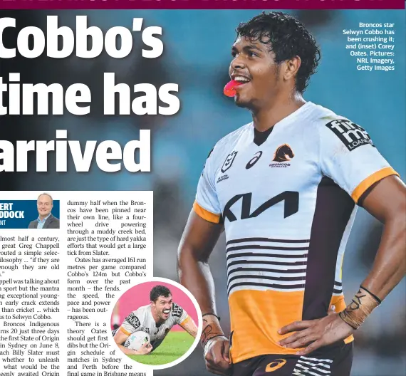  ?? Pictures: NRL Imagery, Getty Images ?? Broncos star Selwyn Cobbo has been crushing it; and (inset) Corey Oates.