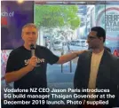  ??  ?? Vodafone NZ CEO Jason Paris introduces 5G build manager Thaigan Govender at the December 2019 launch. Photo / supplied