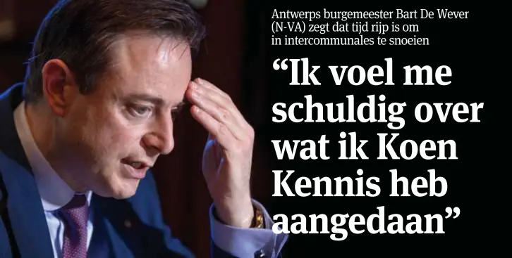  ?? FOTO'S LUC DAELEMANS, BELGA ?? Bart De Wever: “Er zijn te veel intercommu­nales en dochterond­ernemingen. We nemen maatregele­n. Het zal nooit meer zijn zoals het was.” Onderaan: Koen Kennis.