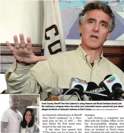  ?? SUN-TIMES FILES, FACEBOOK PHOTO ?? Cook County Sheriff Tom Dart (above) is suing Howard and Nicole Denham (inset) and the stationery company where she works over unfounded rumors spread last year about alleged incidents of domestic violence in Dart’s home.