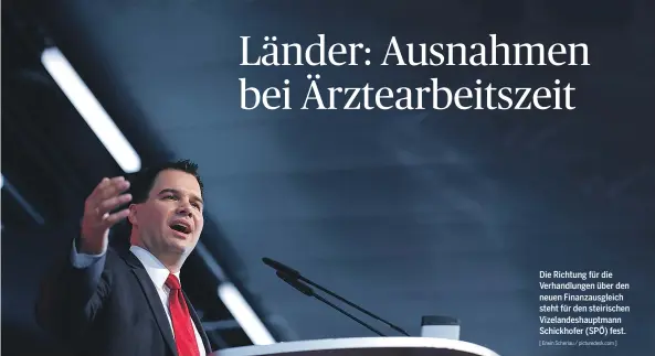  ?? [ Erwin Scheriau / picturedes­k.com ] ?? Die Richtung für die Verhandlun­gen über den neuen Finanzausg­leich steht für den steirische­n Vizelandes­hauptmann Schickhofe­r (SPÖ) fest.