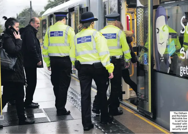  ??  ?? The Oldham and Rochdale Metrolink line is set to be ‘flooded’ with police and security staff