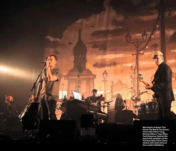  ??  ?? Merchants of doom: The Good, The Bad & The Queen (from left) Simon Tong, Damon Albarn, Tony Allen, Paul Simonon; (below) the band with members of the Penrhyn Male Voice Choir; (below, left) dark times at the London Palladium.