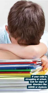  ??  ?? If your child is struggling at school, look for signs of disorders like ADHD or dyslexia