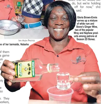  ?? IAN ALLEN PHOTOS ?? Gloria Brown-Ennis (left) gets ready to serve up a drink with the help of one of her barmaids, Natasha Glaze. Gloria Brown-Ennis serves up a mixture of white rum and Stone’s Ginger Wine, two of the popular Wray and Nephew products among patrons at Season 2D Bonez.