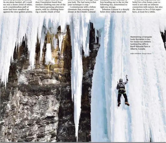  ?? MARK JOHANSON Chicago Tribune ?? Maintainin­g a triangular body formation is key for novice ice climbers tackling the cliffs in Banff National Park in Alberta, Canada.