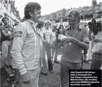  ??  ?? John Fitzpatric­k (left) taking a bottle of champagne from Ford-Cologne competitio­ns boss Mike Kranefuss, after wrestling with a Capri RS2600 throughout the Spa 24 Hour race in 1973.