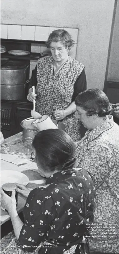  ??  ?? Women’s Institute members make jam for the war effort, c1940 – but there is a lot more to the WI than this stereotypi­cal image suggests
