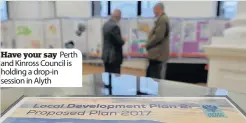  ??  ?? Have your say Perth and Kinross Council is holding a drop-in session in Alyth