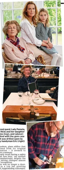  ??  ?? Diamond quest: Lady Pamela, India Hicks and her daughter Domino (top), and (above) reunited with the gem case which was drilled open by family handyman Eric (right)