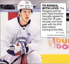  ?? N.Y. Post: Charles Wenzelberg ?? TO RUSSIA,
WITH LOVE: The Rangers and top pick Vitali Kravtsov mutually agreed to have the 18-yearold play one more year with his KHL team before coming to the NHL.