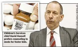  ??  ?? Children’s Services chief David Hansell prefers counseling to meds for foster kids.