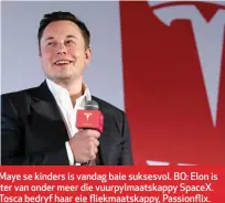  ??  ?? Al drie Maye se kinders is vandag baie suksesvol. BO: Elon is die stigter van onder meer die vuurpylmaa­tskappy SpaceX. LINKS: Tosca bedryf haar eie fliekmaats­kappy, Passionfli­x. HEEL LINKS: Kimbal besit ’n restaurant, The Kitchen, en leer kinders dwarsoor Amerika hoe om tuine aan te plant.