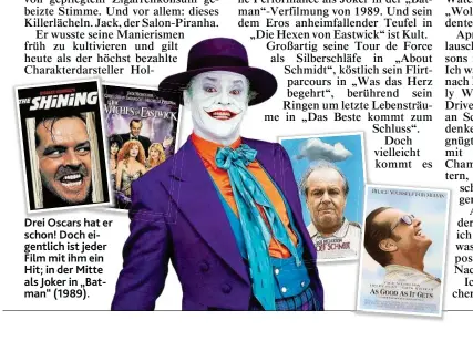  ??  ?? Drei Oscars hat er schon! Doch eigentlich ist jeder Film mit ihm ein Hit; in der Mitte als Joker in „ Batman“( 1989).