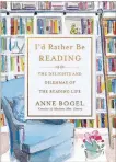  ??  ?? “I'd Rather Be Reading: The Delights and Dilemmas of the Reading Life” by Anne Bogel, Baker Publishing Group
