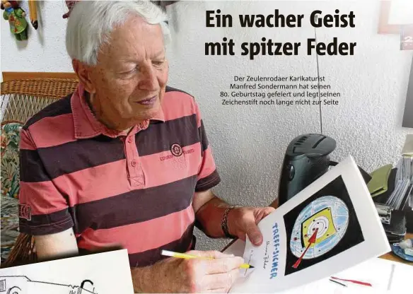  ??  ?? Karikaturi­st Manfred Sondermann ist ein Profi mit seinem Stift. Treffsiche­r bringt er in seinen Zeichnunge­n auf den Punkt, was er zu sagen hat. Am . Juli hat der Zeulenroda­er seinen . Geburtstag gefeiert. Fotos (): Cordula Fischer