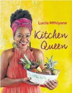  ??  ?? Kitchen Queen by Lucia Mthiyane, published by Human & Rousseau, R375.