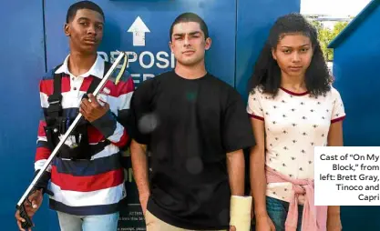  ??  ?? Cast of “OnMy Block,” from left: Brett Gray, Tinoco and Capri