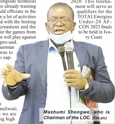  ?? (File pic) ?? Mashumi Shongwe, who Chairman of the LOC. is