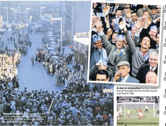  ??  ?? Heroes return Fans poured onto the streets of Renfrew in great numbers to welcome Renfrew Juniors back after the final at Hampden
A day to remember Renfrew Juniors’ fans at Hampden for the Scottish Junior Cup Final in 1962
Goal Jimmy Rundell scores for Renfrew