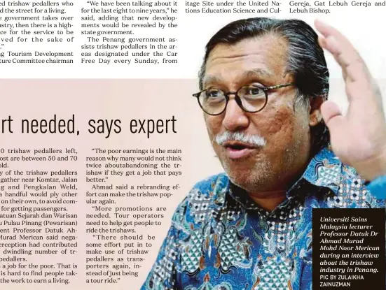  ??  ?? Universiti Sains Malaysia lecturer Professor Datuk Dr Ahmad Murad Mohd Noor Merican during an interview about the trishaw industry in Penang.