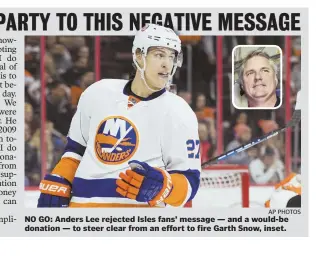  ?? AP PHOTOS ?? NO GO: Anders Lee rejected Isles fans’ message — and a would-be donation — to steer clear from an effort to fire Garth Snow, inset.