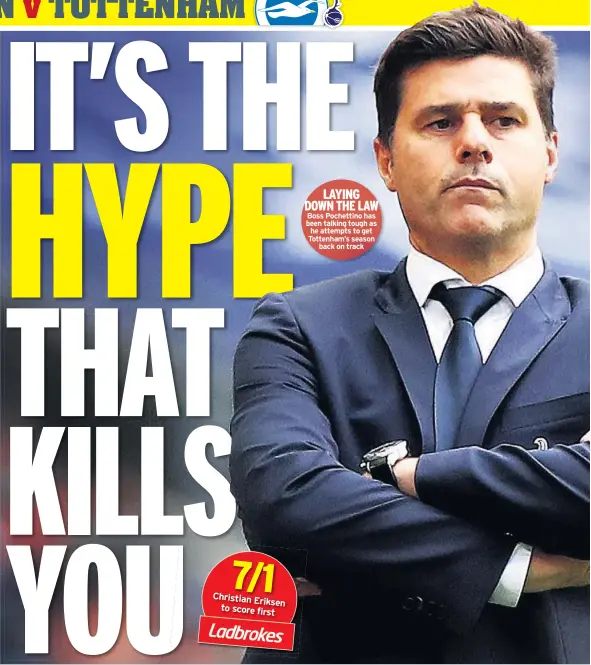  ??  ?? LAYING DOWN THE LAW Boss Pochettino has been talking tough as he attempts to get Tottenham’s season back on track