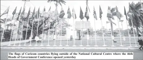  ?? ?? The flags of Caricom countries flying outside of the National Cultural Centre where the 46th Heads of Government Conference opened yesterday