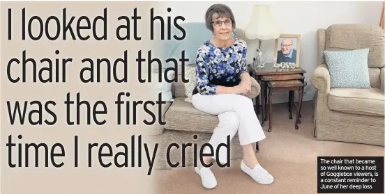  ??  ?? The chair that became so well known to a host of Gogglebox viewers, is a constant reminder to June of her deep loss