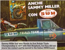  ??  ?? Sammy Miller had won Honda its first British Trials Championsh­ip in 1977 with Rob Shepherd, but they did not renew his contact and he moved to the Italian SWM brand.