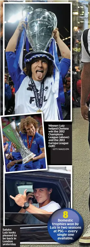  ?? GETTY IMAGES/EPA ?? Salute: Luiz looks pleased to be back in London yesterday WiWinner:W LLuizi helpedhe Chelsea win the 2012 ChampionsC­h LeagueLe (above) andan the 2013 EuropaEu League (leleft)