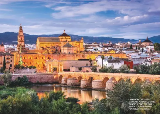  ?? SEAN PAVONE / DEPOSITPHO­TOS ?? LA CÓRDOBA OMEYA SE VIO AMENAZADA POR LAS INCURSIONE­S VIKINGAS DE 844 Y 859. EN LA IMAGEN, EL PUENTE ROMANO
Y LA MEZQUITA-CATEDRAL.