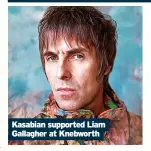 ?? ?? Kasabian supported Liam Gallagher at Knebworth
