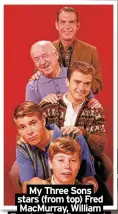  ?? ?? My Three Sons stars (from top) Fred MacMurray, William Frawley, Tim, Don Grady and Stanley Livingston